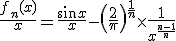 3$ \frac{f_n(x)}{x}=\frac{\sin x}{x}-\left( \frac{2}{\pi}\right)^{\frac{1}{n}} \times \frac{1}{x^{\frac{n-1}{n}}}